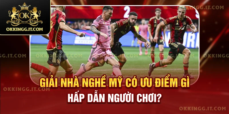 Giải nhà nghề Mỹ có ưu điểm gì hấp dẫn người chơi?